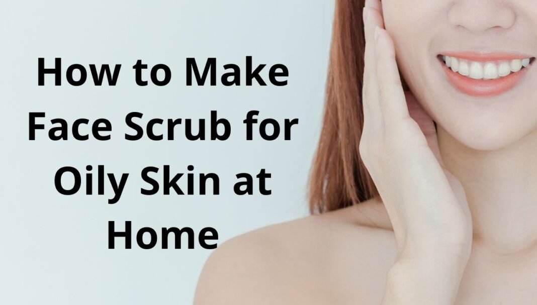 How to Make Face Scrub for Oily Skin at Home ऑयली स्किन के लिए घर पर